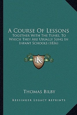A Course Of Lessons: Together With The Tunes, To Which They Are Usually Sung In Infant Schools (1836)