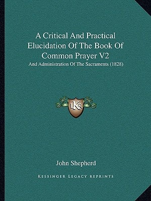 A Critical And Practical Elucidation Of The Book Of Common Prayer V2: And Administration Of The Sacraments (1828)