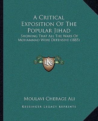 A Critical Exposition Of The Popular Jihad: Showing That All The Wars Of Mohammad Were Defensive (1885)