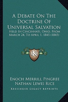 A Debate On The Doctrine Of Universal Salvation: Held In Cincinnati, Ohio, From March 24, To April 1, 1845 (1845)