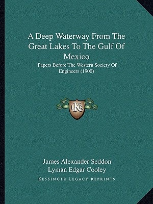 A Deep Waterway From The Great Lakes To The Gulf Of Mexico: Papers Before The Western Society Of Engineers (1900)