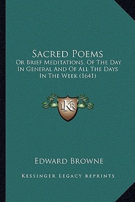 Sacred Poems: Or Brief Meditations, Of The Day In General And Of All The Days In The Week (1641)