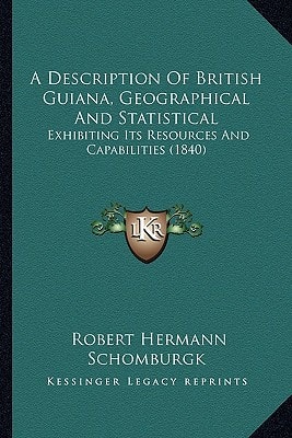 A Description Of British Guiana, Geographical And Statistical: Exhibiting Its Resources And Capabilities (1840)