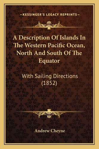 A Description Of Islands In The Western Pacific Ocean, North And South Of The Equator: With Sailing Directions (1852)