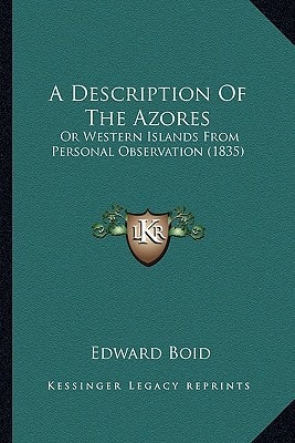 A Description Of The Azores: Or Western Islands From Personal Observation (1835)