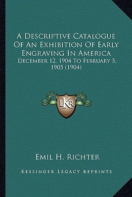 A Descriptive Catalogue Of An Exhibition Of Early Engraving In America: December 12, 1904 To February 5, 1905 (1904)