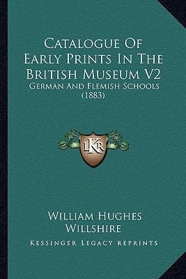 Catalogue Of Early Prints In The British Museum V2: German And Flemish Schools (1883)