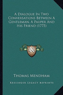 A Dialogue In Two Conversations Between A Gentleman, A Pauper And His Friend (1775)