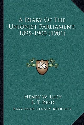 A Diary Of The Unionist Parliament, 1895-1900 (1901)