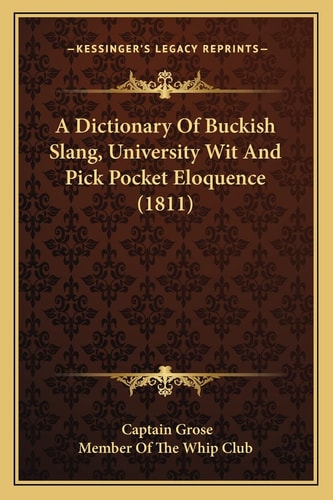 A Dictionary Of Buckish Slang, University Wit And Pick Pocket Eloquence (1811)