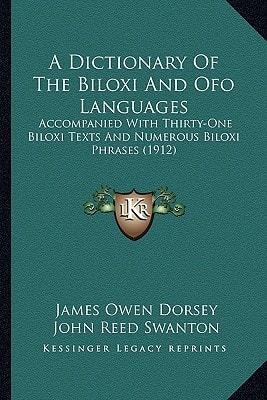 A Dictionary Of The Biloxi And Ofo Languages: Accompanied With Thirty-One Biloxi Texts And Numerous Biloxi Phrases (1912)