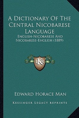 A Dictionary Of The Central Nicobarese Language: English-Nicobarese And Nicobarese-English (1889)