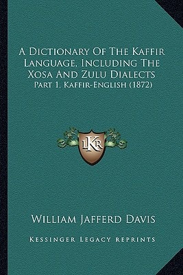 A Dictionary Of The Kaffir Language, Including The Xosa And Zulu Dialects: Part 1, Kaffir-English (1872)