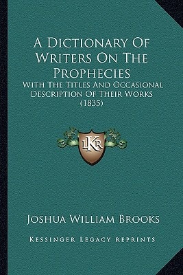 A Dictionary Of Writers On The Prophecies: With The Titles And Occasional Description Of Their Works (1835)