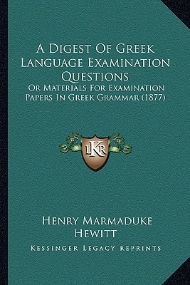 A Digest Of Greek Language Examination Questions: Or Materials For Examination Papers In Greek Grammar (1877)