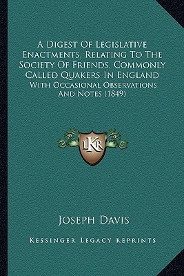 A Digest Of Legislative Enactments, Relating To The Society Of Friends, Commonly Called Quakers In England: With Occasional Observations And Notes (1849)