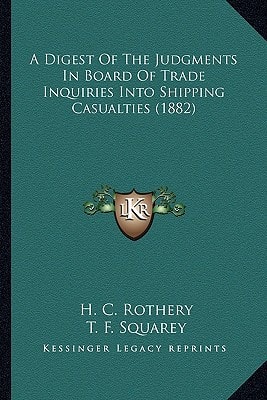 A Digest Of The Judgments In Board Of Trade Inquiries Into Shipping Casualties (1882)