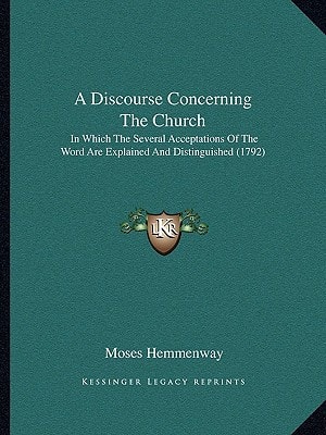 A Discourse Concerning The Church: In Which The Several Acceptations Of The Word Are Explained And Distinguished (1792)