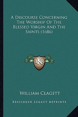 A Discourse Concerning The Worship Of The Blessed Virgin And The Saints (1686)