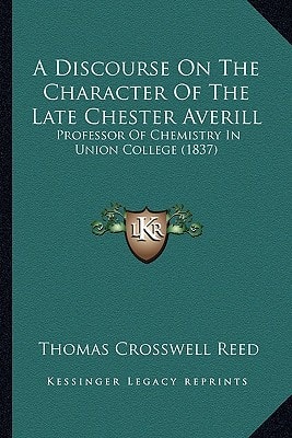 A Discourse On The Character Of The Late Chester Averill: Professor Of Chemistry In Union College (1837)