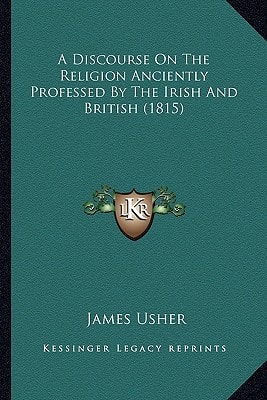 A Discourse On The Religion Anciently Professed By The Irish And British (1815)