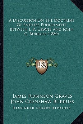 A Discussion On The Doctrine Of Endless Punishment Between J. R. Graves And John C. Burruss (1880)