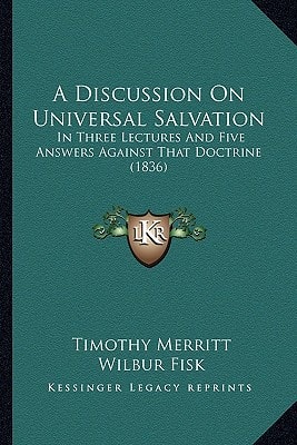 A Discussion On Universal Salvation: In Three Lectures And Five Answers Against That Doctrine (1836)