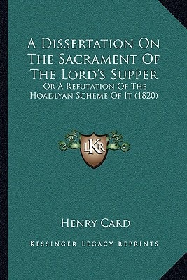 A Dissertation On The Sacrament Of The Lord's Supper: Or A Refutation Of The Hoadlyan Scheme Of It (1820)