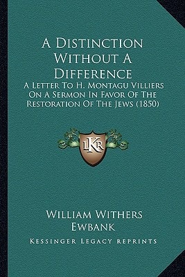 A Distinction Without A Difference: A Letter To H. Montagu Villiers On A Sermon In Favor Of The Restoration Of The Jews (1850)