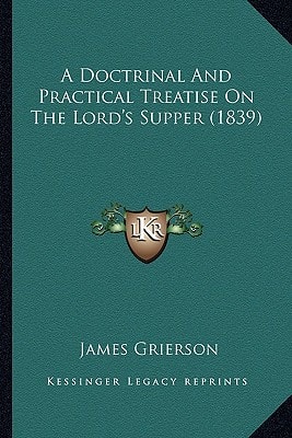A Doctrinal And Practical Treatise On The Lord's Supper (1839)