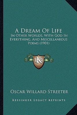 A Dream Of Life: In Other Worlds, With God In Everything, And Miscellaneous Poems (1901)