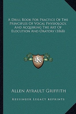 A Drill Book For Practice Of The Principles Of Vocal Physiology, And Acquiring The Art Of Elocution And Oratory (1868)