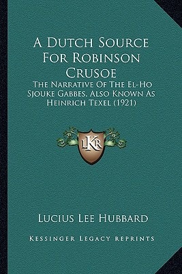 A Dutch Source For Robinson Crusoe: The Narrative Of The El-Ho Sjouke Gabbes, Also Known As Heinrich Texel (1921)