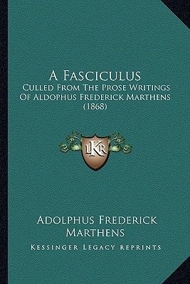A Fasciculus: Culled From The Prose Writings Of Aldophus Frederick Marthens (1868)
