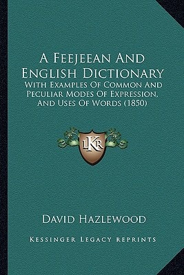 A Feejeean And English Dictionary: With Examples Of Common And Peculiar Modes Of Expression, And Uses Of Words (1850)