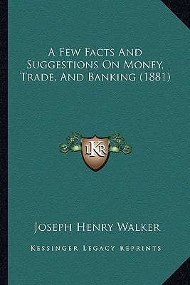 A Few Facts And Suggestions On Money, Trade, And Banking (1881)