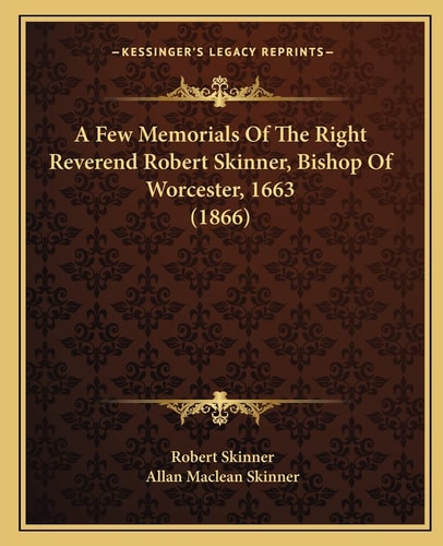 A Few Memorials Of The Right Reverend Robert Skinner, Bishop Of Worcester, 1663 (1866)