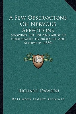 A Few Observations On Nervous Affections: Showing The Use And Abuse Of Homeopathy, Hydropathy, And Allopathy (1859)