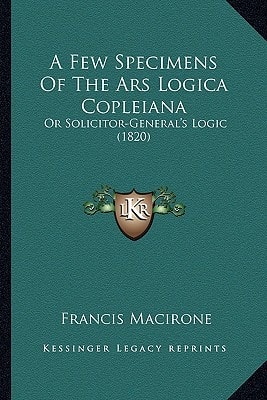 A Few Specimens Of The Ars Logica Copleiana: Or Solicitor-General's Logic (1820)