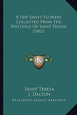 A Few Sweet Flowers Collected From The Writings Of Saint Teresa (1862)
