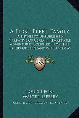 A First Fleet Family: A Hitherto Unpublished Narrative Of Certain Remarkable Adventures Compiled From The Papers Of Sergeant William Dew Of The Marines (1896)