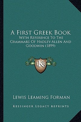 A First Greek Book: With Reference To The Grammars Of Hadley-Allen And Goodwin (1899)