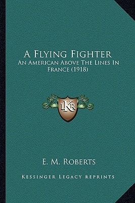 A Flying Fighter: An American Above The Lines In France (1918)