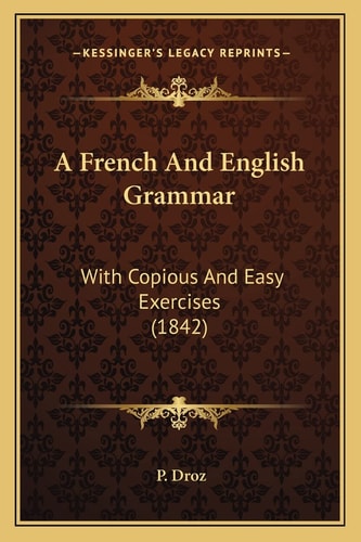 A French And English Grammar: With Copious And Easy Exercises (1842)