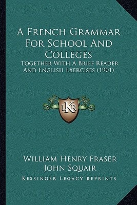 A French Grammar For School And Colleges: Together With A Brief Reader And English Exercises (1901)