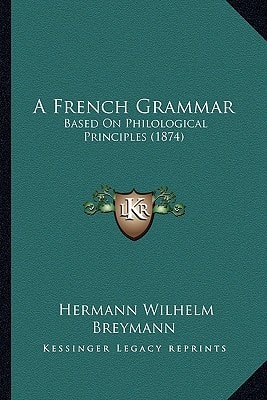 A French Grammar: Based On Philological Principles (1874)