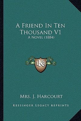 A Friend In Ten Thousand V1: A Novel (1884)