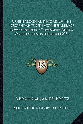 A Genealogical Record Of The Descendants Of Jacob Beidler Of Lower Milford Township, Bucks County, Pennsylvania (1903)