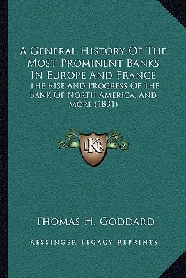 A General History Of The Most Prominent Banks In Europe And France: The Rise And Progress Of The Bank Of North America, And More (1831)