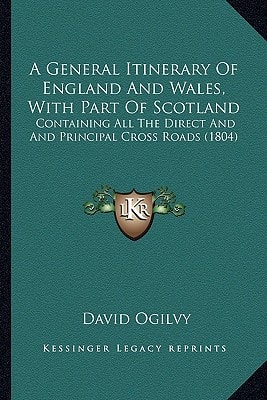 A General Itinerary Of England And Wales, With Part Of Scotland: Containing All The Direct And And Principal Cross Roads (1804)